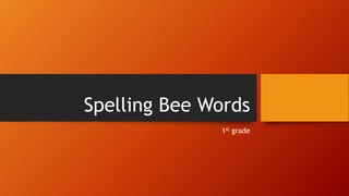 Spelling Bee Words
1st grade
 