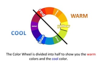The Color Wheel is divided into half to show you the  warm  colors and the  cool  color. 