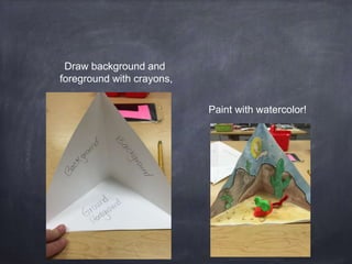 Draw background and
foreground with crayons,
Paint with watercolor!
 
