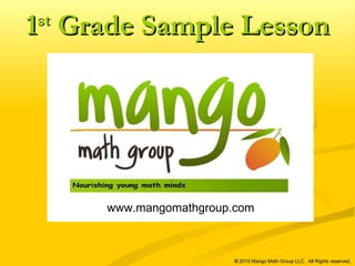 www.mangomathgroup.com   ©  2010 Mango Math Group LLC.  All Rights reserved . 1 st  Grade Sample Lesson 