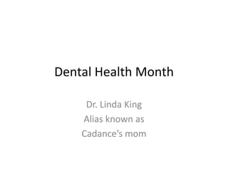 Dental Health Month

     Dr. Linda King
    Alias known as
    Cadance’s mom
 