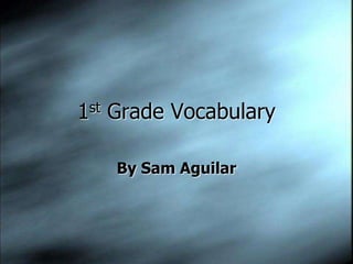 1st Grade Vocabulary By Sam Aguilar 