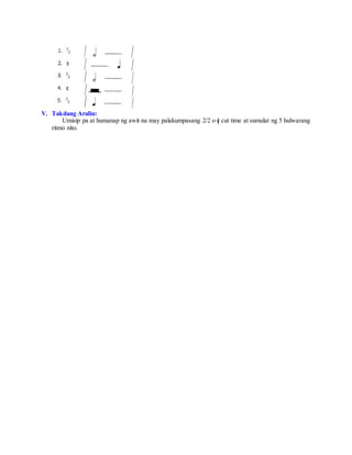 V. Takdang Aralin:
Umisip pa at humanap ng awit na may palakumpasang 2/2 o c cut time at sumulat ng 5 hulwarang
ritmo nito.
 