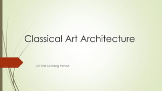 Classical Art Architecture
G9 First Grading Period
 