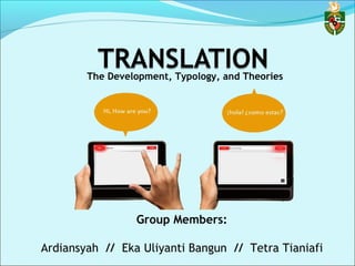 The Development, Typology, and Theories
Group Members:
Ardiansyah // Eka Uliyanti Bangun // Tetra Tianiafi
 