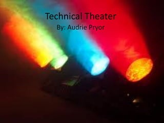 Technical Theater
  By: Audrie Pryor
 