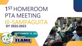 1ST HOMEROOM
PTA MEETING
III-SAMPAGUITA
SY 2022-2023
SEPTEMBER 16, 2022
 