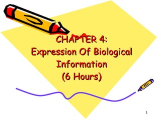 CHAPTER 4: Expression Of Biological Information (6 Hours) 