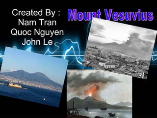 Created By :  Nam Tran Quoc Nguyen John Le Mount Vesuvius 