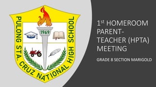 1st HOMEROOM
PARENT-
TEACHER (HPTA)
MEETING
GRADE 8 SECTION MARIGOLD
 