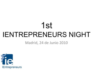 1stIENTREPRENEURS NIGHT Madrid, 24 de Junio 2010 