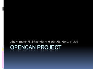 openCAN project 새로운 10년을 향해 창을 여는 함께하는 시민행동의 이야기 