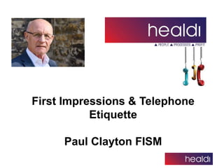 First Impressions & Telephone
Etiquette
Paul Clayton FISM
 