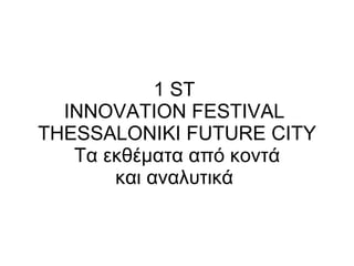 1 ST  INNOVATION FESTIVAL  THESSALONIKI FUTURE CITY  Τα εκθέματα από κοντά και αναλυτικά  