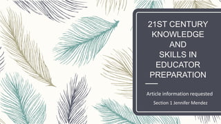 21ST CENTURY
KNOWLEDGE
AND
SKILLS IN
EDUCATOR
PREPARATION
Article information requested
Section 1 Jennifer Mendez
 