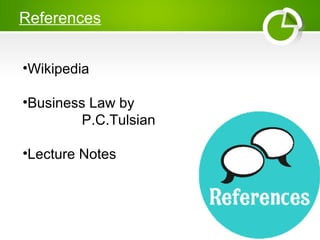 References
•Wikipedia
•Business Law by
P.C.Tulsian
•Lecture Notes
 
