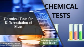Chemical Tests for
Differentiation of
Meat
Meat Hygiene and
Public HealthDr. M. Wasim Usmani
Dept. of Pathology, FVS-UAF
 