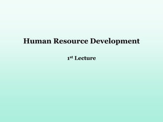 Human Resource Development
1st Lecture
 