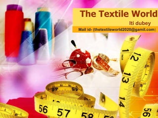 The Textile World
Iti dubey
Mail id- (thetextileworld2020@gamil.com)
 
