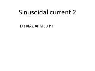 Sinusoidal current 2
DR RIAZ AHMED PT
 
