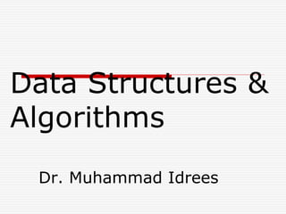 Data Structures &
Algorithms
Dr. Muhammad Idrees
 