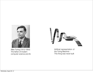 Allan Turing (1912-1954)   Artiﬁcial representation of
                  The father of modern       the Turing Machine -
 ...