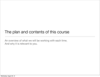The plan and contents of this course
      An overview of what we will be working with each time.
      And why it is rele...