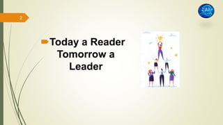Today a Reader
Tomorrow a
Leader
2
 