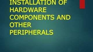 INSTALLATION OF
HARDWARE
COMPONENTS AND
OTHER
PERIPHERALS
 