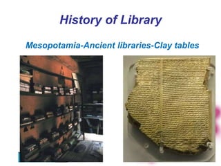 History of Library
Mesopotamia-Ancient libraries-Clay tables
 