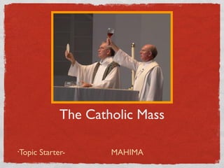 The Catholic Mass
Topic Starter-

•

MAHIMA

 