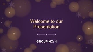 Welcome to our
Presentation
GROUP NO: 4
 