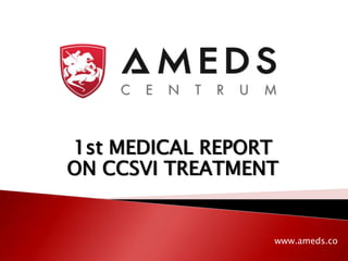 1st MEDICAL REPORT
ON CCSVI TREATMENT


                 www.ameds.co
 