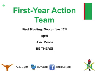 @TEXASNSBE@UTNSBEFollow US!
+
First-Year Action
Team
First Meeting: September 17th
5pm
Alec Room
BE THERE!
 