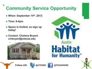 @TEXASNSBE@UTNSBEFollow US!
+
Community Service Opportunity
 When: September 14th, 2013
 Time: 8-4pm
 Space is limited, so sign up
today!
 Contact: Chelsea Bryant
cmbryant@utexas.edu
 