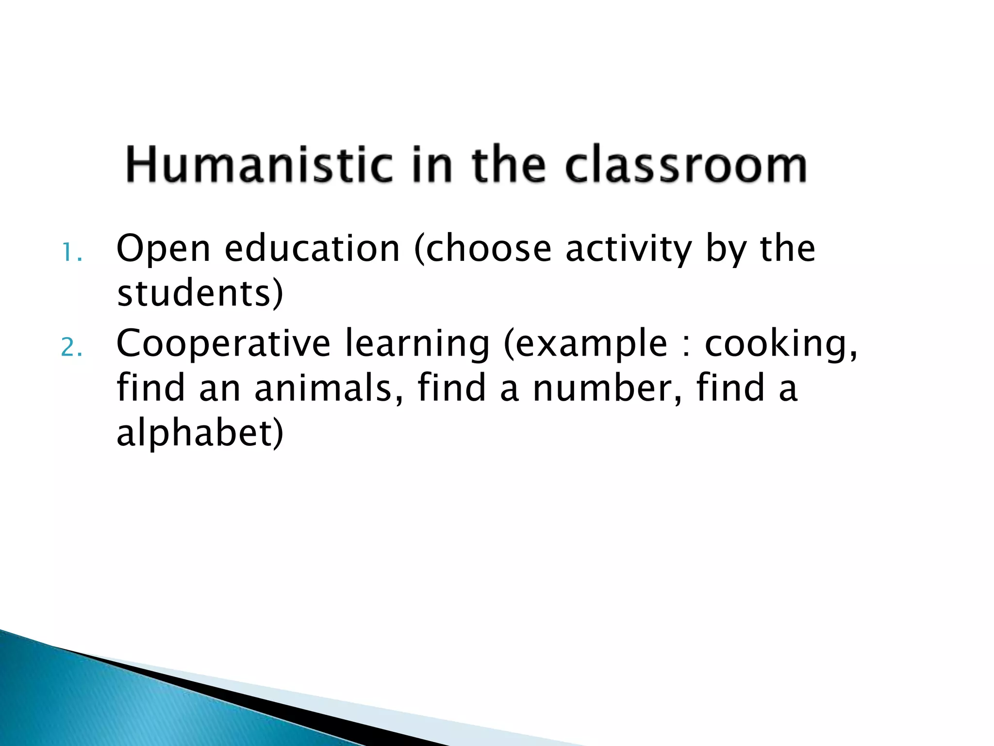 1. Open education (choose activity by the 
students) 
2. Cooperative learning (example : cooking, 
find an animals, find a number, find a 
alphabet) 
 