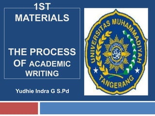 1st MaterialsThe Process of Academic Writing YudhieIndra G S.Pd 
