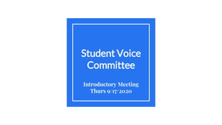 Student Voice
Committee
Introductory Meeting
Thurs 9/17/2020
 