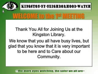 WELCOME to the 1st MEETING Thank You All for Joining Us at the Kingston Library.  We know that you all have busy lives, but glad that you know that it is very important to be here and to Care about our Community. 