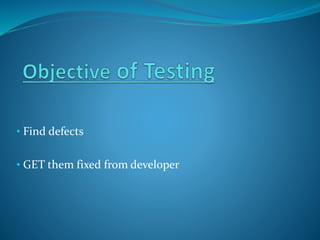 • Find defects
• GET them fixed from developer
 