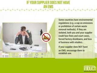 If Your Supplier doesNOThave
anEMS
Some countries have environmental
regulations (e.g. a cap on emissions
or prohibition o...