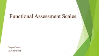 Functional Assessment Scales
Darpan Vanvi
1st Year MPT
 