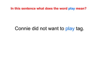 In this sentence what does the word  play  mean? Connie did not want to  play  tag. 