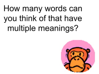 How many words can you think of that have multiple meanings? 