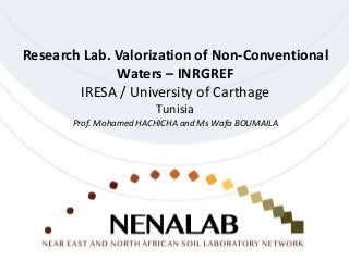 Research Lab. Valorization of Non-Conventional
Waters – INRGREF
IRESA / University of Carthage
Tunisia
Prof. Mohamed HACHICHA and Ms Wafa BOUMAILA
 