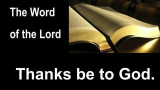 The Word
of the Lord
Thanks be to God.
 