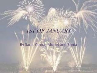 1ST OF JANUARY
By Sara, Yanira, Muriel and Sonia
 