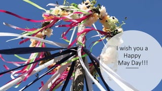 I wish you a
Happy
May Day!!!
 
