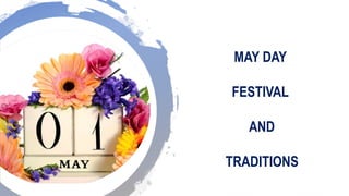 MAY DAY
FESTIVAL
AND
TRADITIONS
 