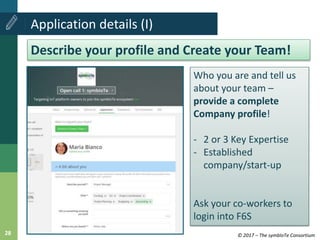 © 2017 – The symbIoTe Consortium28
Application details (I)
Describe your profile and Create your Team!
Who you are and tel...